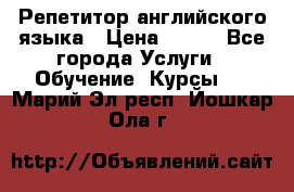 Репетитор английского языка › Цена ­ 350 - Все города Услуги » Обучение. Курсы   . Марий Эл респ.,Йошкар-Ола г.